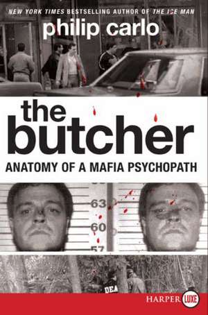 The Butcher: Anatomy of a Mafia Psychopath de Philip Carlo