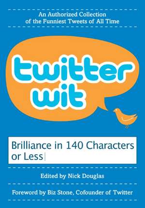 Twitter Wit: Brilliance in 140 Characters or Less de Nick Douglas