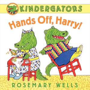 Kindergators: Hands Off, Harry! de Rosemary Wells