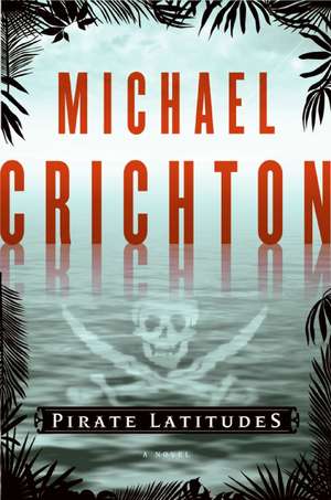 Pirate Latitudes: A Novel de Michael Crichton