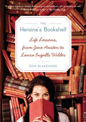 Heroine's Bookshelf, The: Life Lessons, from Jane Austen to Laura Ingalls Wilder de Erin Blakemore