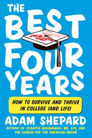 The Best Four Years: How to Survive and Thrive in College (and Life) de Adam Shepard