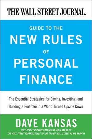 The Wall Street Journal Guide to the New Rules of Personal Finance: Essential Strategies for Saving, Investing, and Building a Portfolio in a World Turned Upside Down de Dave Kansas