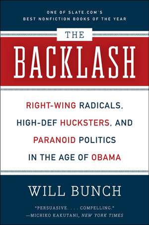 The Backlash: Right-Wing Radicals, High-Def Hucksters, and Paranoid Politics in the Age of Obama de Will Bunch