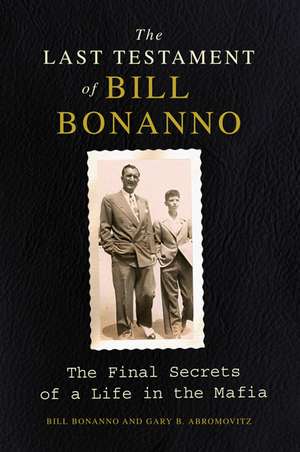 The Last Testament of Bill Bonanno: The Final Secrets of a Life in the Mafia de Bill Bonanno