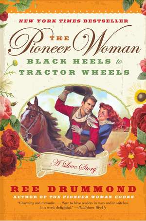 The Pioneer Woman: Black Heels to Tractor Wheels--a Love Story de Ree Drummond