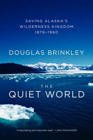 The Quiet World: Saving Alaska's Wilderness Kingdom, 1879-1960 de Douglas Brinkley