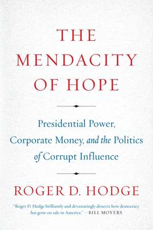 The Mendacity of Hope: Presidential Power, Corporate Money, and the Politics of Corrupt Influence de Roger D. Hodge