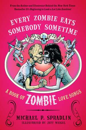 Every Zombie Eats Somebody Sometime: A Book of Zombie Love Songs de Michael P. Spradlin