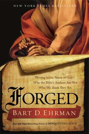 Forged: Writing in the Name of God--Why the Bible's Authors Are Not Who We Think They Are de Bart D. Ehrman