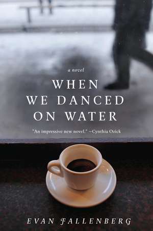 When We Danced on Water: A Novel de Evan Fallenberg