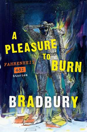 A Pleasure to Burn: Fahrenheit 451 Stories de Ray Bradbury