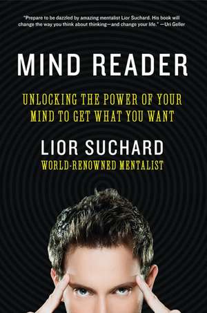 Mind Reader: Unlocking the Power of Your Mind to Get What You Want de Lior Suchard