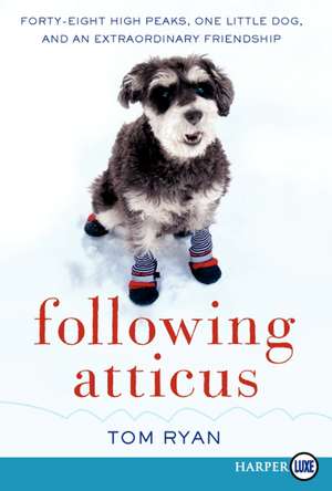 Following Atticus: Forty-Eight High Peaks, One Little Dog, and an Extraordinary Friendship de Tom Ryan