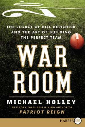 War Room: The Legacy of Bill Belichick and the Art of Building the Perfect Team de Michael Holley