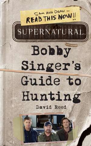 Supernatural: Bobby Singer's Guide to Hunting de David Reed