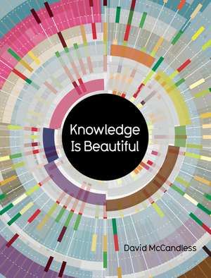 Knowledge Is Beautiful: Impossible Ideas, Invisible Patterns, Hidden Connections--Visualized de David McCandless