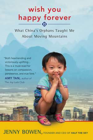 Wish You Happy Forever: What China's Orphans Taught Me About Moving Mountains de Jenny Bowen