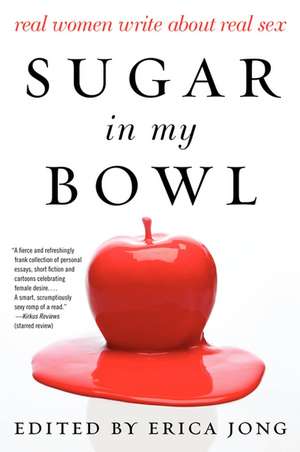 Sugar in My Bowl: Real Women Write About Real Sex de Erica Jong