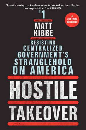 Hostile Takeover: Resisting Centralized Government's Stranglehold on America de Matt Kibbe