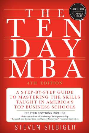 The Ten-Day MBA 4th Ed.: A Step-by-Step Guide to Mastering the Skills Taught In America's Top Business Schools de Steven A Silbiger