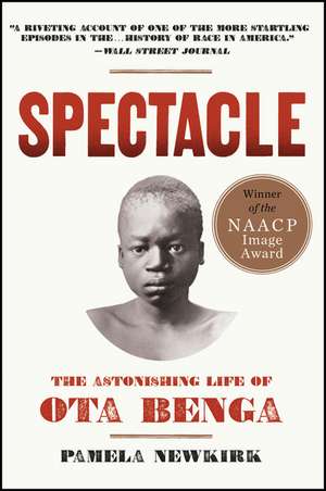 Spectacle: The Astonishing Life of Ota Benga de Pamela Newkirk