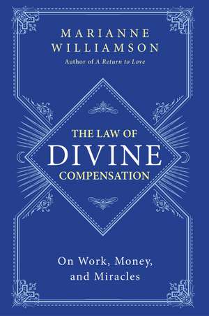 The Law of Divine Compensation: On Work, Money, and Miracles de Marianne Williamson