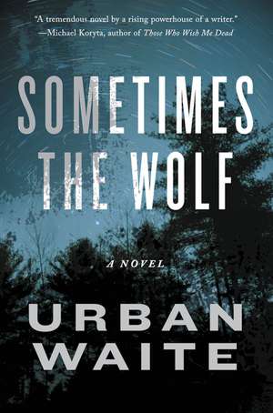 Sometimes the Wolf: A Novel de Urban Waite