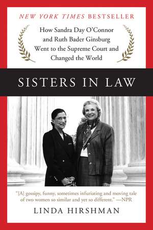 Sisters in Law: How Sandra Day O'Connor and Ruth Bader Ginsburg Went to the Supreme Court and Changed the World de Linda Hirshman