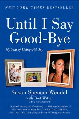 Until I Say Good-Bye: My Year of Living with Joy de Susan Spencer-Wendel