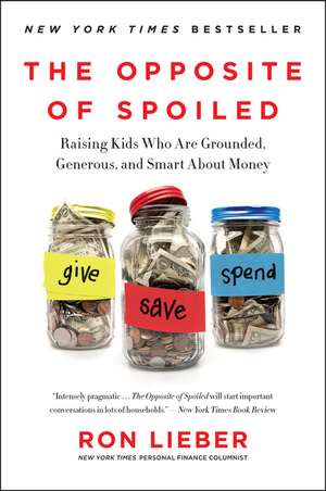 The Opposite of Spoiled: Raising Kids Who Are Grounded, Generous, and Smart About Money de Ron Lieber