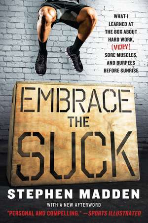 Embrace the Suck: What I Learned at the Box About Hard Work, (Very) Sore Muscles, and Burpees Before Sunrise de Stephen Madden