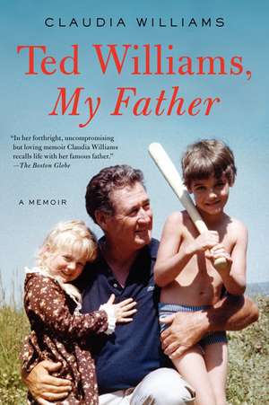 Ted Williams, My Father: A Memoir de Claudia Williams