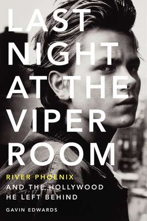 Last Night at the Viper Room: River Phoenix and the Hollywood He Left Behind de Gavin Edwards