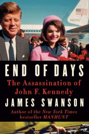 End of Days: The Assassination of John F. Kennedy de James L. Swanson