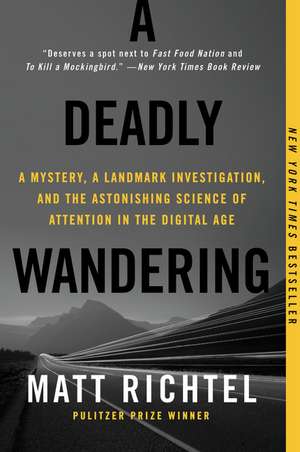 A Deadly Wandering: A Mystery, a Landmark Investigation, and the Astonishing Science of Attention in the Digital Age de Matt Richtel