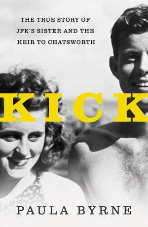 Kick: The True Story of JFK's Sister and the Heir to Chatsworth de Paula Byrne