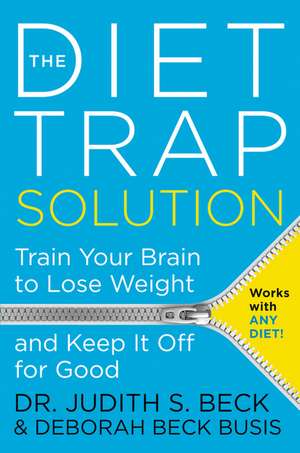 The Diet Trap Solution: Train Your Brain to Lose Weight and Keep It Off for Good de Judith S. Beck, PhD