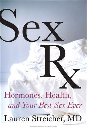 Sex Rx: Hormones, Health, and Your Best Sex Ever de Lauren Streicher