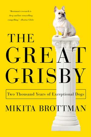 The Great Grisby: Two Thousand Years of Exceptional Dogs de Mikita Brottman