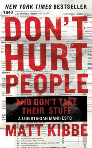 Don't Hurt People and Don't Take Their Stuff: A Libertarian Manifesto de Matt Kibbe