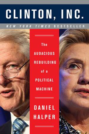 Clinton, Inc.: The Audacious Rebuilding of a Political Machine de Daniel Halper