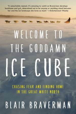 Welcome to the Goddamn Ice Cube: Chasing Fear and Finding Home in the Great White North de Blair Braverman