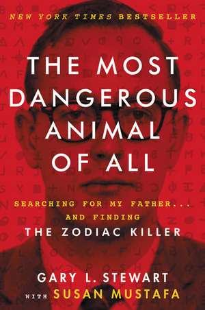 The Most Dangerous Animal of All: Searching for My Father . . . and Finding the Zodiac Killer de Gary L. Stewart