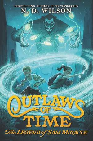 Outlaws of Time: The Legend of Sam Miracle de N. D. Wilson