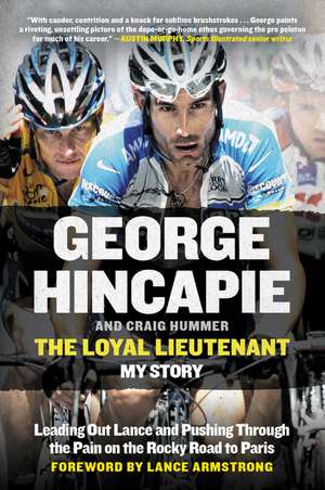 The Loyal Lieutenant: Leading Out Lance and Pushing Through the Pain on the Rocky Road to Paris de George Hincapie