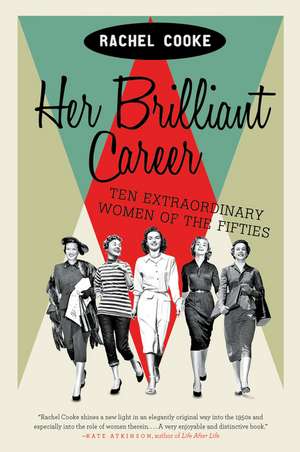 Her Brilliant Career: Ten Extraordinary Women of the Fifties de Rachel Cooke