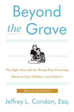 Beyond the Grave, Revised and Updated Edition: The Right Way and the Wrong Way of Leaving Money to Your Children (and Others) de Jeffery L. Condon