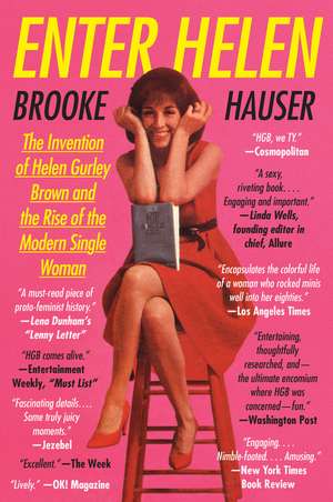 Enter Helen: The Invention of Helen Gurley Brown and the Rise of the Modern Single Woman de Brooke Hauser