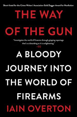 The Way of the Gun: A Bloody Journey into the World of Firearms de Iain Overton